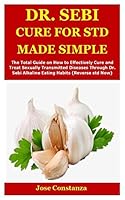 Dr. Sebi Cure for Std Made Simple: The Total Guide on How to Effectively Cure and Treat Sexually Transmitted Diseases Through Dr. Sebi Alkaline Eating Habits B08BRLN7L9 Book Cover
