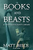 Of Books and Beasts: A Cryptozoologist's Library null Book Cover