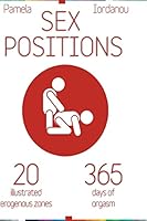 Sex Positions: Sex Positions, All about Sex, 20 Erogenous Zones, 365 Days of Pleasure, the Ultimate Sex Guide 1517282543 Book Cover