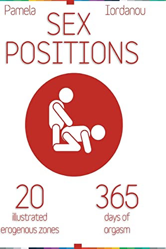 Sex Positions: Sex Positions, All About Sex, 20 Erogenous Zones, 365 Days of pleasure, The Ultimate Sex Guide (20 ways to improve your sex life)