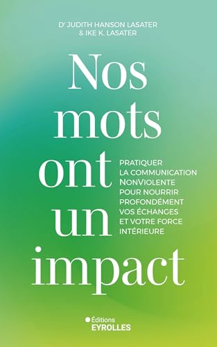 Nos mots ont un impact: Pratiquer la Communication NonViolente pour nourrir profondément vos échanges et votre force intérieure