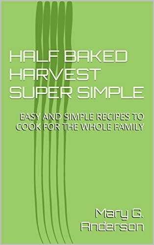 HALF BAKED HARVEST SUPER SIMPLE: EASY AND SIMPLE RECIPES TO COOK FOR THE WHOLE FAMILY