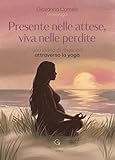 Presente nelle attese, viva nelle perdite. Una storia di rinascita attraverso lo yoga