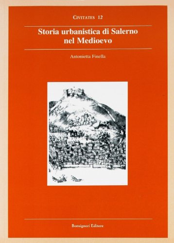 Salerno medievale. Storia urbanistica di Salerno nel Medioevo