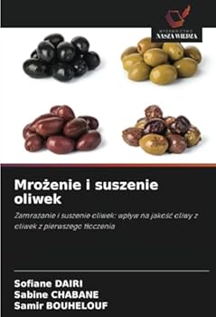 Mrozenie i suszenie oliwek: Zamrazanie i suszenie oliwek: wplyw na jakosc oliwy z oliwek z pierwszego tloczenia (Polish Edition)