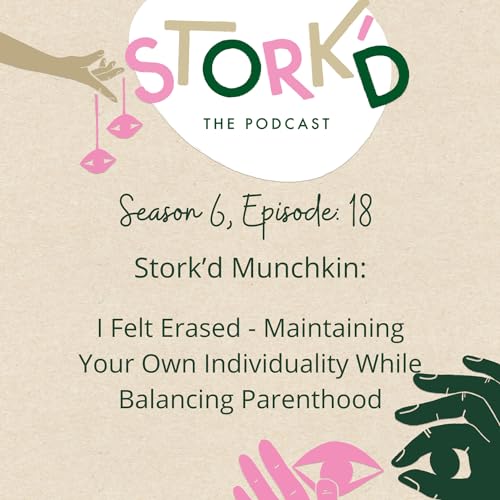 Stork'd Munchkin | S6 Ep 18 - I Felt Erased - Maintaining Your Own Individuality While Balancing Parenthood