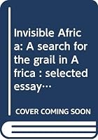 Invisible Africa: A search for the grail in Africa : selected essays 0620098961 Book Cover