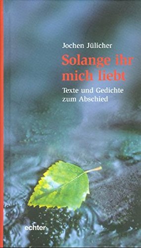 Solange ihr mich liebt: Texte und Gedichte zum Abschied Solange ihr mich liebt: Texte und Gedichte zum Abschied