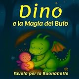 Dino e la Magia del Buio: Favola della Buonanotte sul coraggio, le emozioni e la Paura del Buio (Per bambini dai 3 anni).