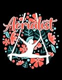 aerial silks floral aerialist aerial silk circus acrobat acrobatics dance notebook: collection journal subject 100 lined pages 8.5x11 college ruled paper