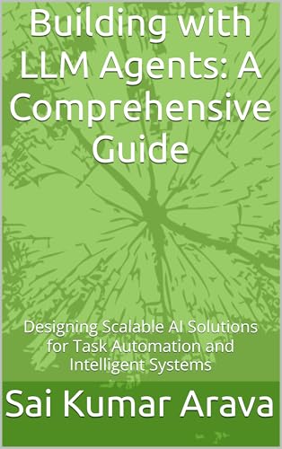 Building with LLM Agents: A Comprehensive Guide: Designing Scalab...