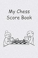 My Chess Score Book : 100 Chess Score Sheets to Record All Your Games 1670406644 Book Cover