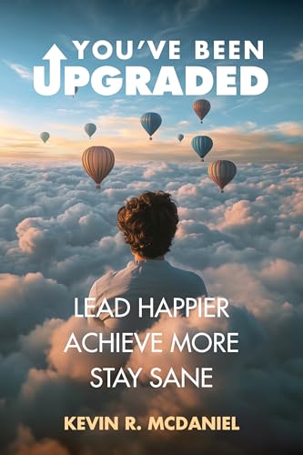 You've Been Upgraded: Lead Happier Achieve More Stay Sane