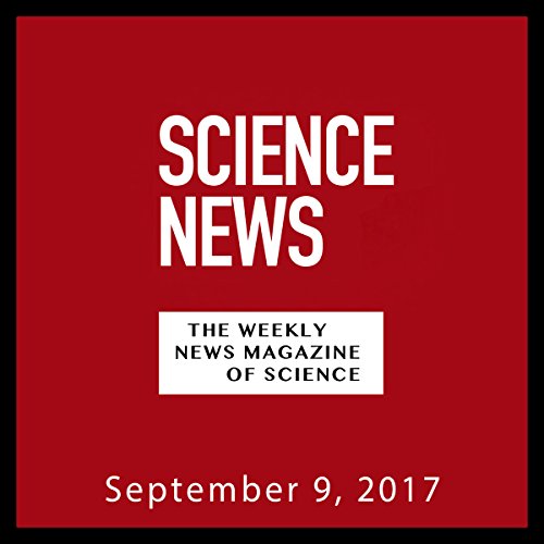 Science News, September 09, 2017 by Society for Science & the Public | Free Audiobook