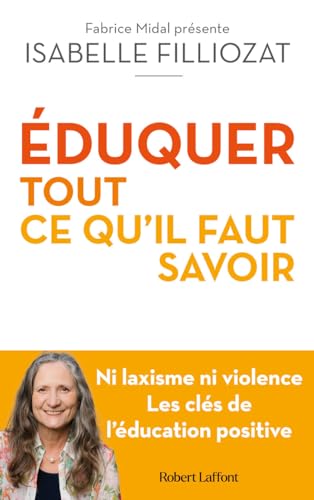 ÉDUQUER : tout ce qu'il faut savoir - Ni laxisme ni violence Les clés de l'éducation positive