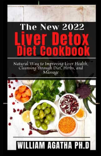 The New 2022 Liver Detox Diet Cookbook: Natural Way to Improving Liver Health, Cleansing through Diet, Herbs, and Massage