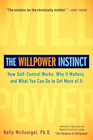The Willpower Instinct: How Self-Control Works, Why It Matters, and What You Can Do to Get More of It