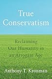 True Conservatism: Reclaiming Our Humanity in an Arrogant Age