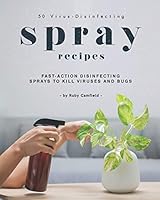 50 Virus-Disinfecting Spray Recipes: Fast-Action Disinfecting Sprays to Kill Viruses and Bugs B089M1F9Z6 Book Cover