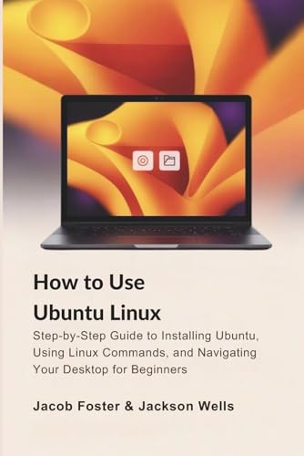 How to Use Ubuntu Linux: Step-by-Step Guide to Installing Ubuntu, Using Linux Commands, and Navigating Your Desktop for Beginners (How Tech Works)