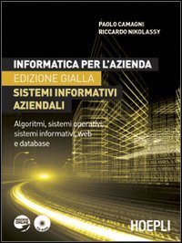 Informatica per l'azienda. Sistemi informativi aziendali. Algoritmi, sistemi operativi, sistemi informativi, web e database. Ediz. gialla. Con CD-ROM