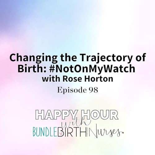 #99 Changing the Trajectory of Birth: #NotOnMyWatch with Rose Horton