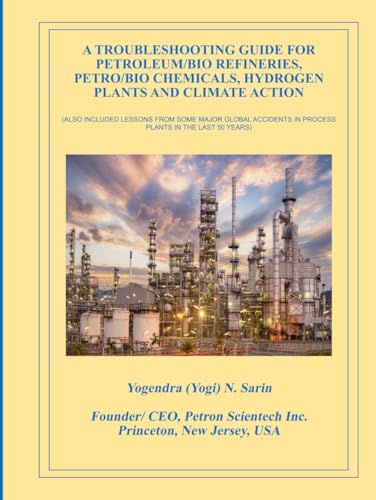 A Troubleshooting Guide For Petroleum/Bio Refineries, Petro/Bio Chemicals, Hydrogen Plants And Climate Action: Also Included Lessons From Some Major ... In Process Plants In The Last 50 Years