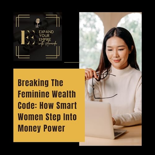 Breaking The Feminine Wealth Code: How Smart Women Step Into Money Power