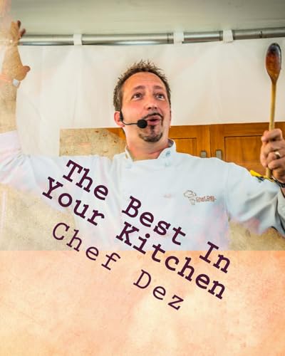 The Best In Your Kitchen: The Best Recipes from Chef, Writer, & Host: Chef Dez