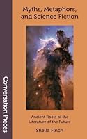 Myths, Metaphors, and Science Fiction: Ancient Roots of the Literature of the Future (Conversation Pieces Book 39) 161976055X Book Cover