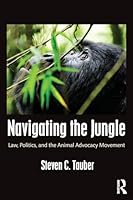 Navigating the Jungle: Law, Politics, and the Animal Advocacy Movement 1612051294 Book Cover