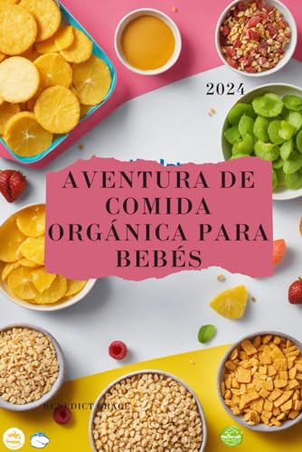 Aventura de comida orgánica para bebés: La guía completa de los primeros alimentos de su bebé