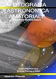  Fotografia Astronomica Amatoriale: Pianeti del Sistema Solare Guida Pratica Vol. II° Edizione Premium a Colori (Linuxshell Astronomia) (Italian Edition)