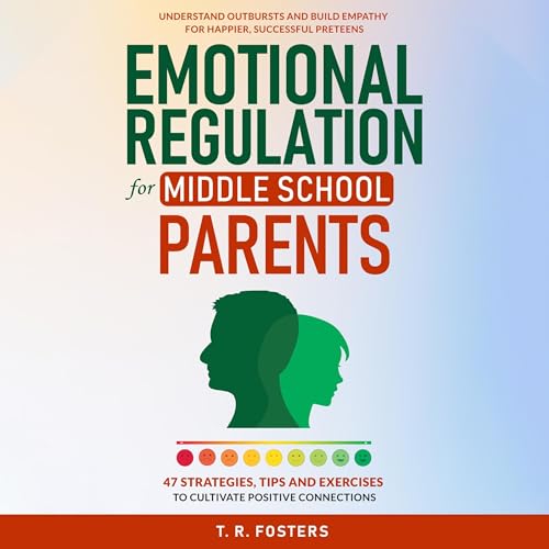 Emotional Regulation for Parents: Actionable Strategies and Mindfulness Techniques to Understand Triggers, Reduce Household Conflict, and Build Stronger Family Bonds