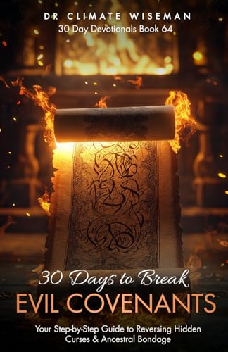 30 Days To Break Evil Covenants: Your Step-By-Step Guide To Reversing Hidden Curses & Ancestral Bondage (30 Day Devotionals)