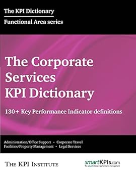 Paperback The Corporate Services KPI Dictionary: 130+ Key Performance Indicator Definitions Book