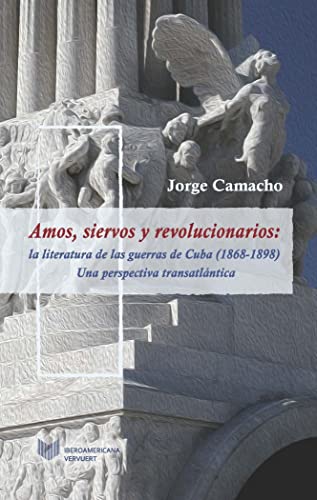 Portada de Amos, siervos y revolucionarios : la literatura de las guerras de Cuba , una perspectiva transatlántica
