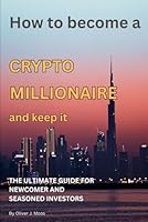 How to become a Crypto Millionaire and keep it: A Practical Guide to Blockchain Wealth, Bitcoin Investing & Web3 Success B0F5N7ZZ6Y Book Cover