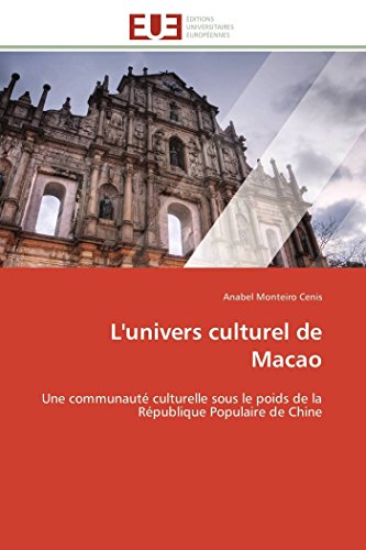 L'univers culturel de Macao: Une communauté culturelle sous le poids de la République Populaire de Chine (Omn.Univ.Europ.) (French Edition)