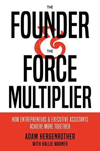 The Founder & The Force Multiplier: How Entrepreneurs and Executive Assistants Achieve More Together livre En ligne
