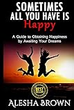 Sometimes all you have is Happy: Second Edition: A Guide to Obtaining Happiness while awaiting your dreams