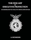The Fine Art of Executive Protection: Handbook for the Executive Protection Officer