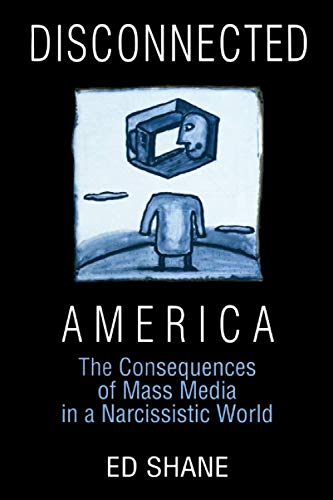 Disconnected America: The Future of Mass Media in a Narcissistic Society (Media, Communication, and Culture in America)