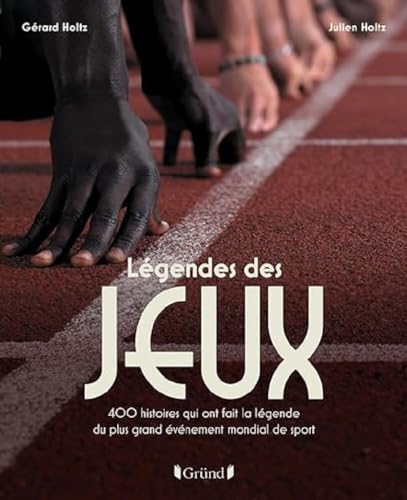 Légendes des Jeux: 400 histoires qui ont fait la légende du plus grand événement mondial de sport