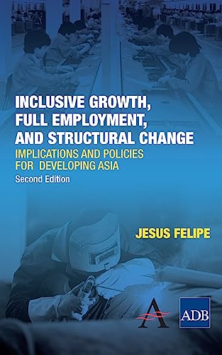 Inclusive Growth, Full Employment, and Structural Change: Implications and Policies for Developing Asia (The...