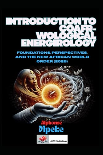 INTRODUCTION TO COAFRWOLOGICAL ENERGIROLOGY: Foundations, Perspectives, and the New African World Order (2026)