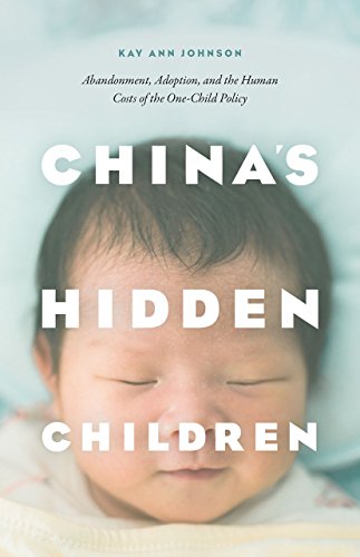China's Hidden Children: Abandonment, Adoption, and the Human Costs of the One-Child Policy China's Hidden Children: Abandonment, Adoption, and the Human Costs of the One-Child Policy