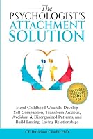 The Psychologist's Attachment Solution: Mend childhood wounds, develop self-compassion, transform anxious, avoidant & disorganized patterns, and build lasting, loving relationships B0DZP8V9N1 Book Cover