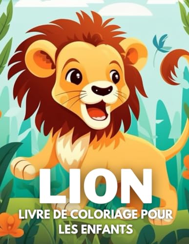 Lion Livre De Coloriage Pour Les Enfants: +40 Dessins Amusants Et Faciles De Lion Mignon À....