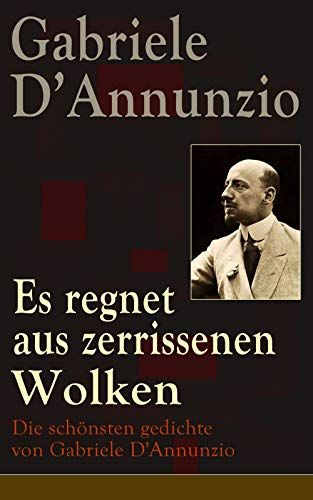 Es Regnet Aus Zerrissenen Wolken Die Schonsten Gedichte Von Gabriele D Annunzio Der Regen Im Pinienhain An Die Lorbeeren Trost Der Betrug Eine Erinnerung Ein Traum Ebook D Annunzio